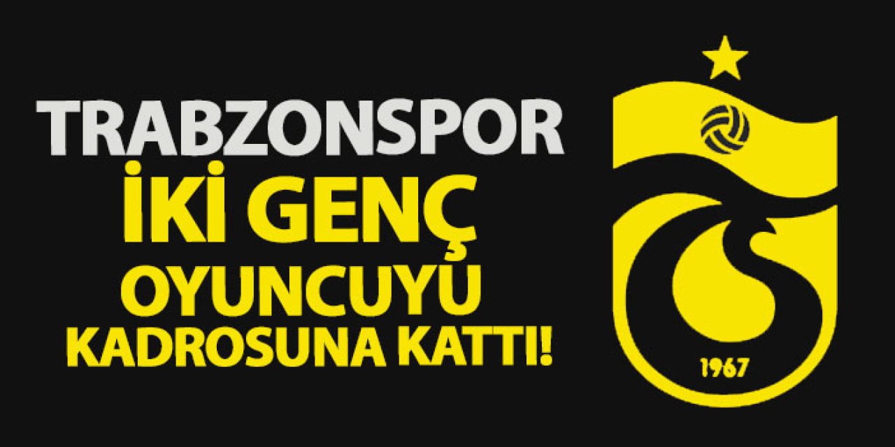 Trabzonspor iki genç oyuncuyu kadrosuna kattı!