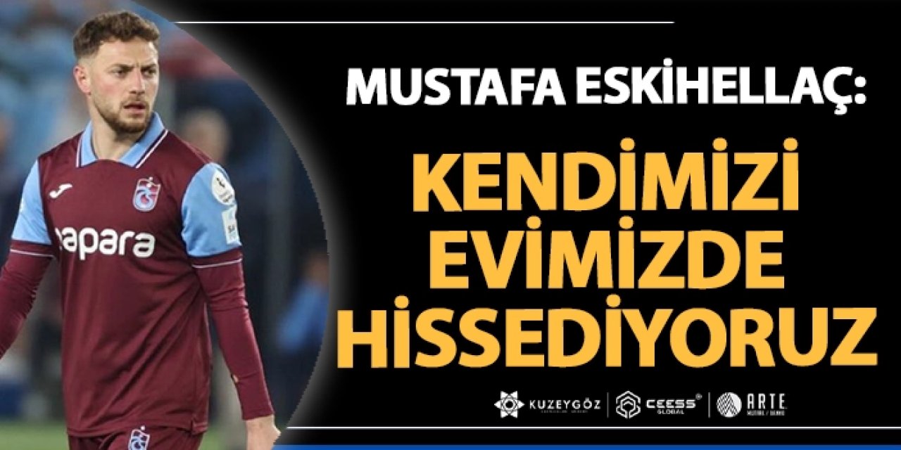Mustafa Eskihellaç: “Kendimizi evimizde hissediyoruz”