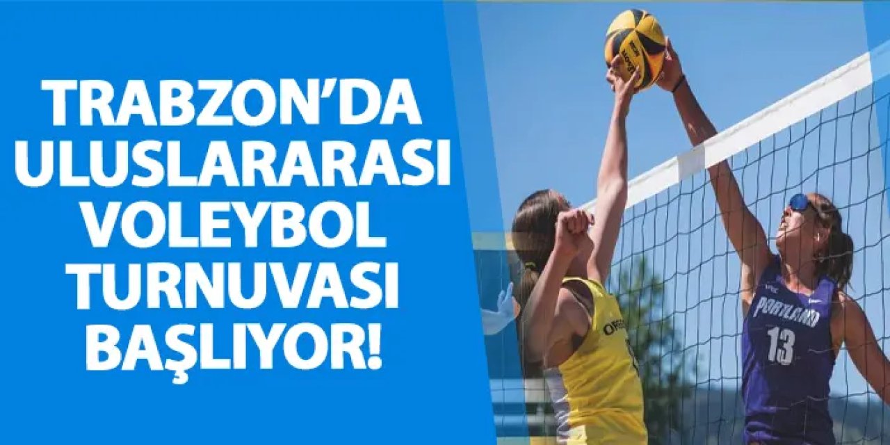 Trabzon’da uluslararası voleybol turnuvası başlıyor!