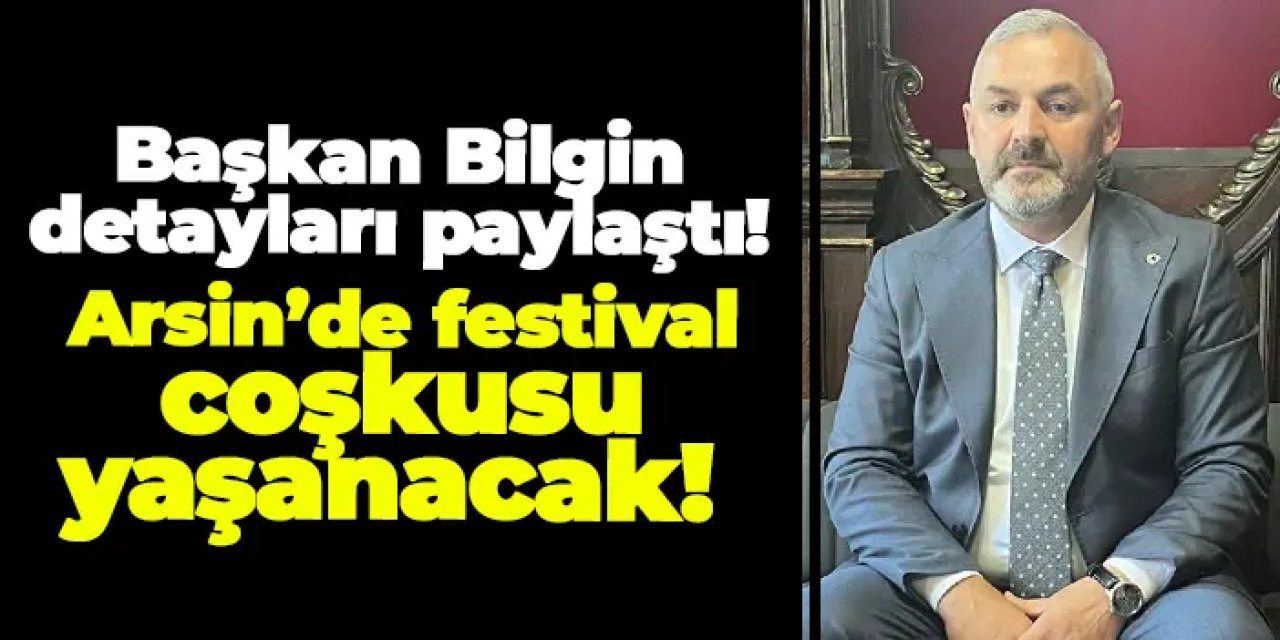Trabzon Arsin’de festival coşkusu yaşanacak!
