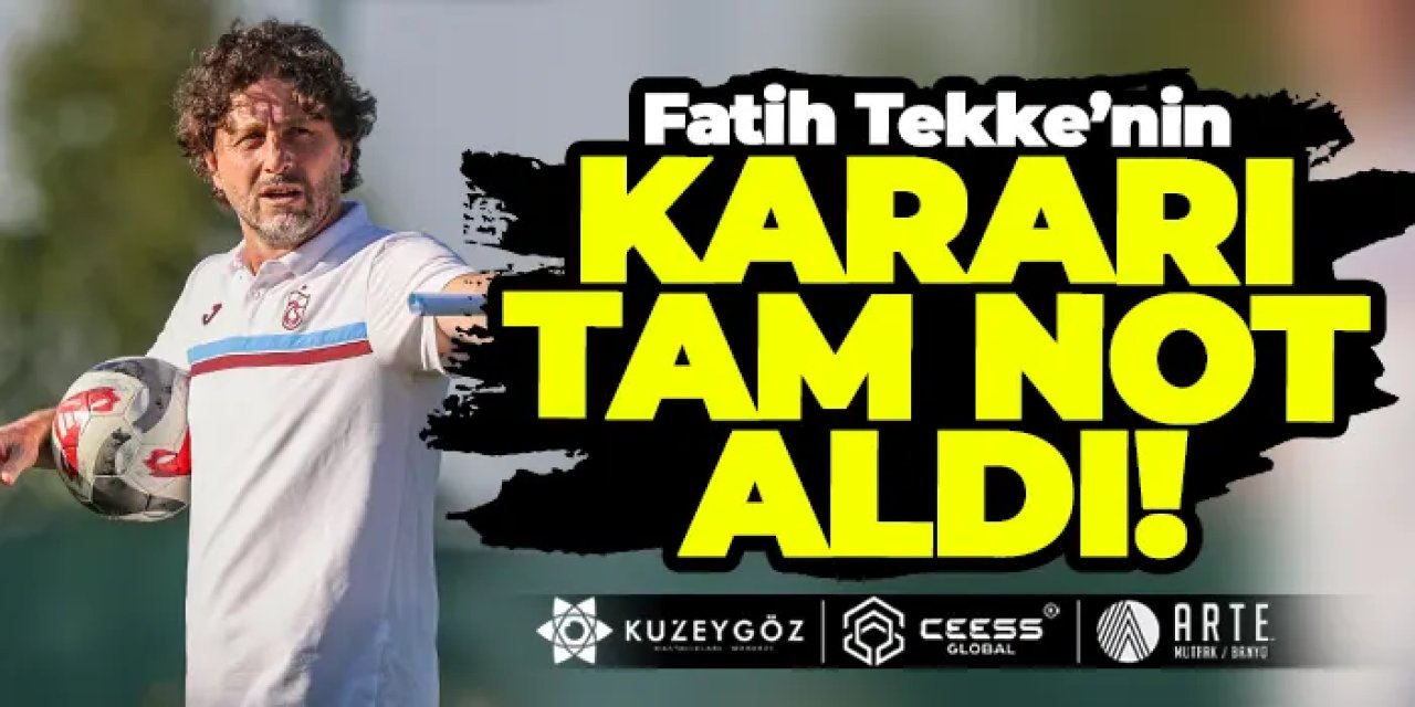 Trabzonspor'da Fatih Tekke’nin kararı tam not aldı!