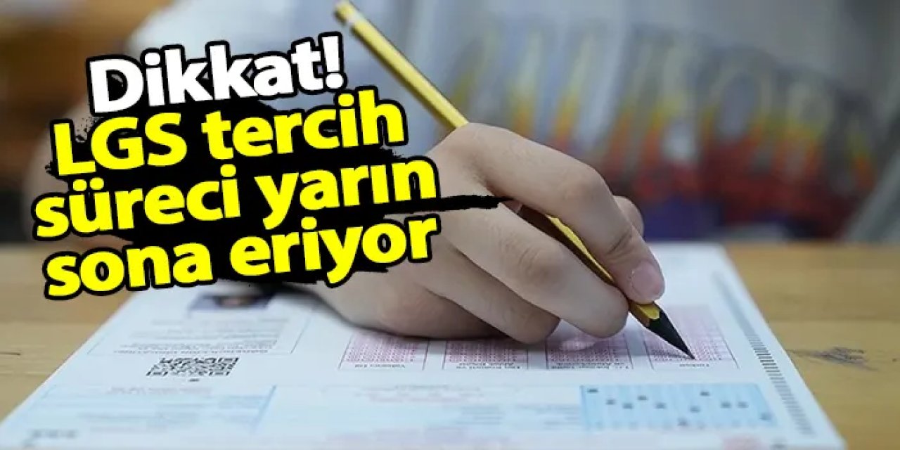 Dikkat! LGS tercih süreci yarın sona eriyor