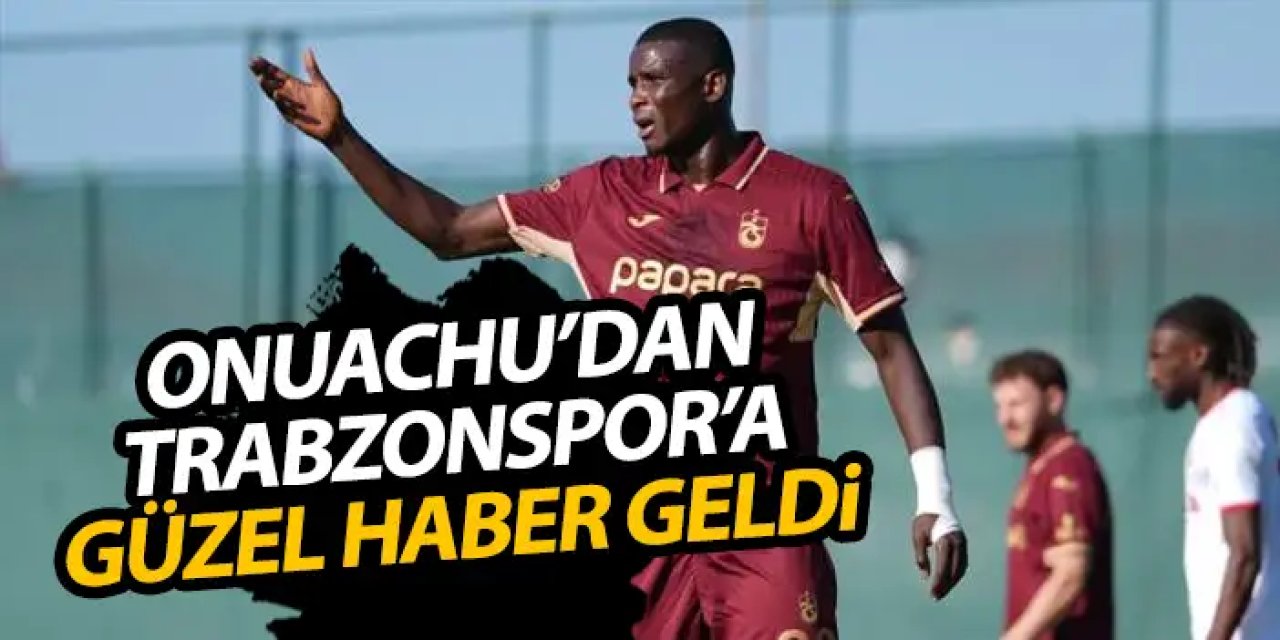 Trabzonspor’a Onuachu müjdesi! Çalışmalara başladı