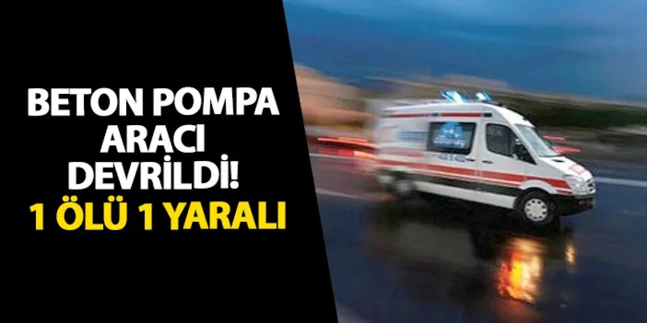 Samsun'da beton pompa aracı devrildi! 1 ölü 1 yaralı