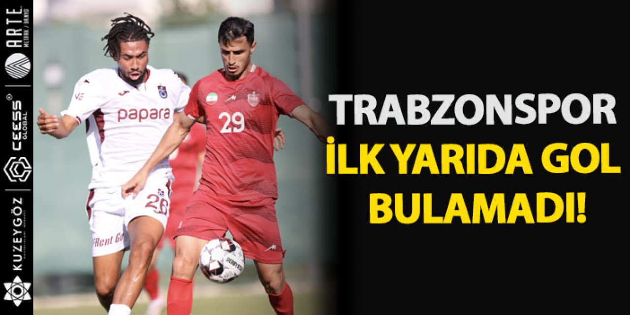 Trabzonspor ilk yarıda gol bulamadı!