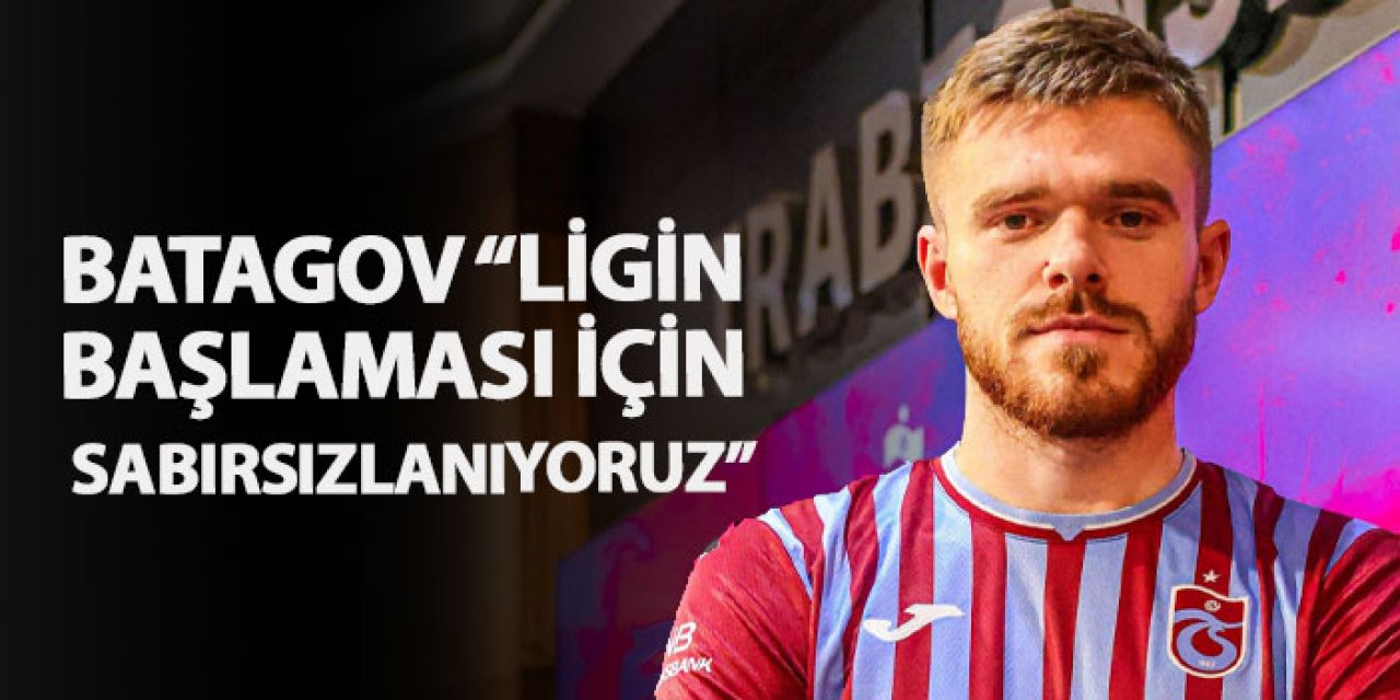 Batagov “Ligin başlaması için sabırsızlanıyoruz”
