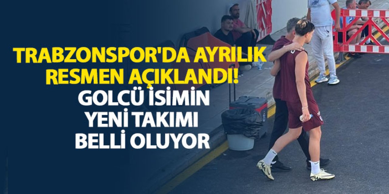 Trabzonspor'da ayrılık resmen açıklandı! Golcü isimin yeni takımı belli oluyor