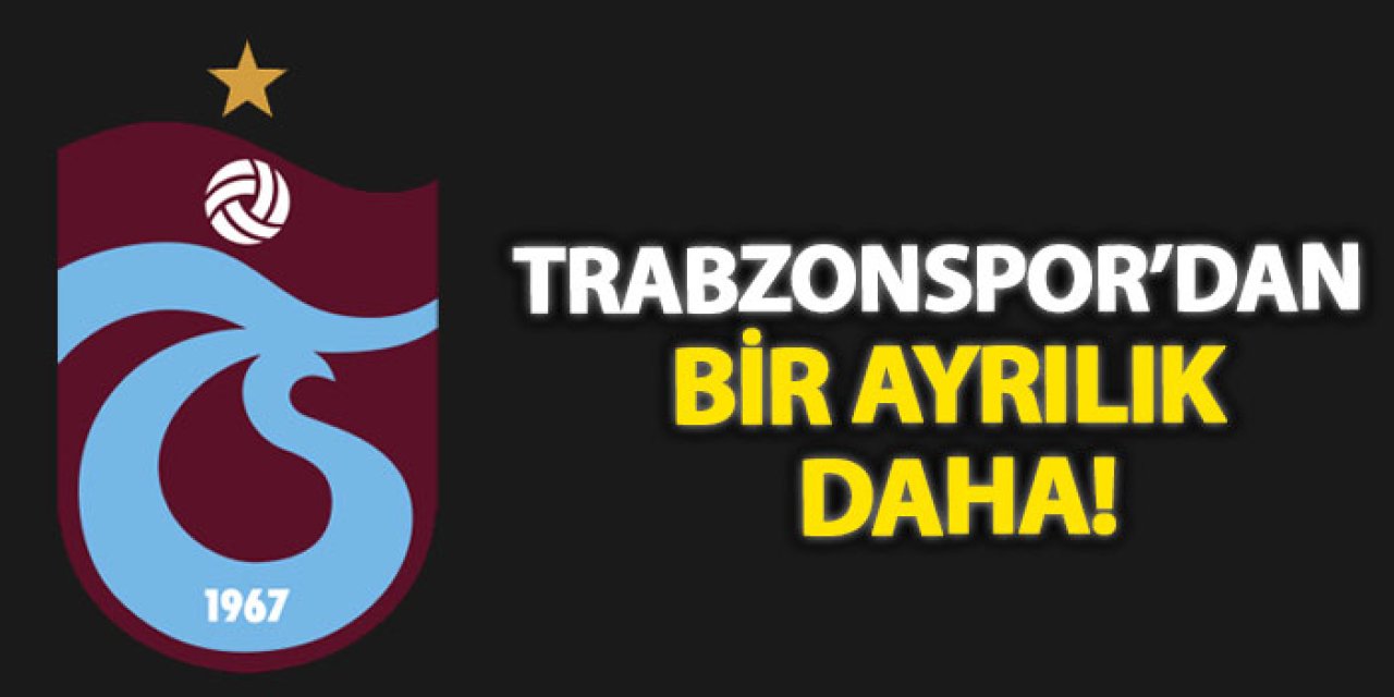 Trabzonspor’dan bir ayrılık daha!