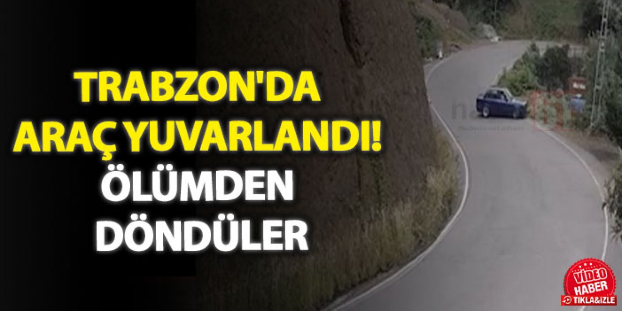 Trabzon'da araç yuvarlandı! Ölümden döndüler