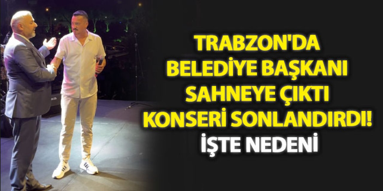 Trabzon'da belediye başkanı sahneye çıktı konseri sonlandırdı! İşte nedeni