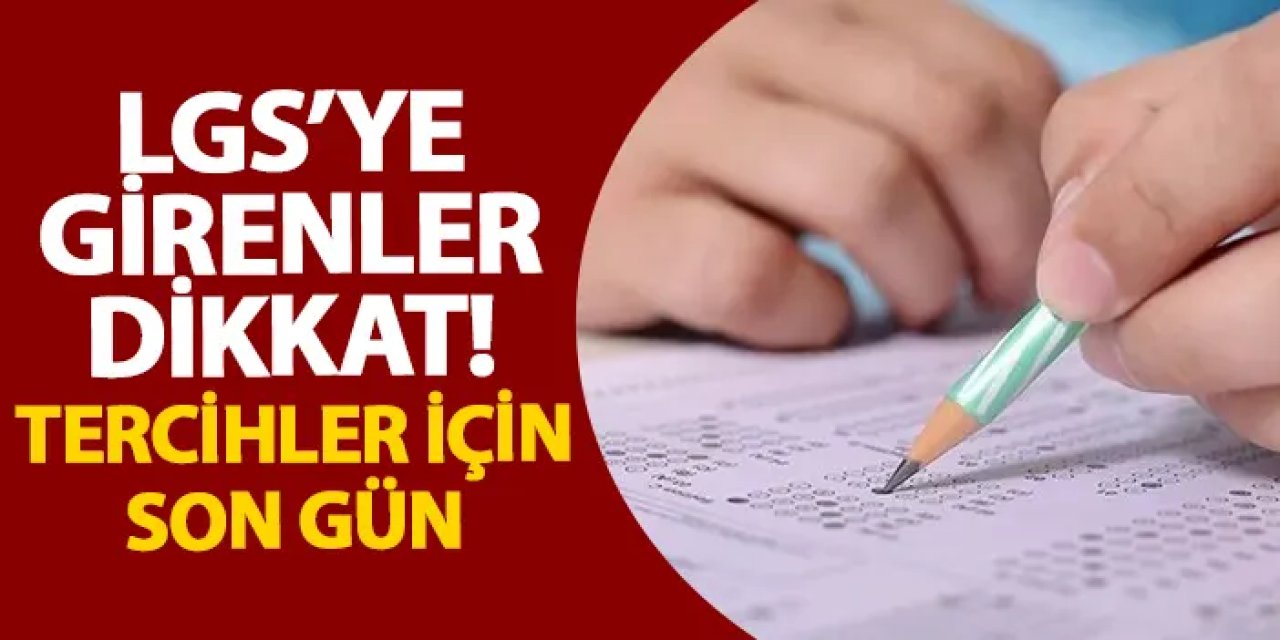 LGS’ye girenler dikkat! Tercihler için son gün