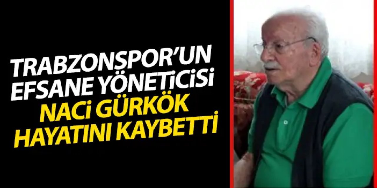 Trabzonspor’un Efsane Yöneticisi Naci Gürkök Hayatını Kaybetti