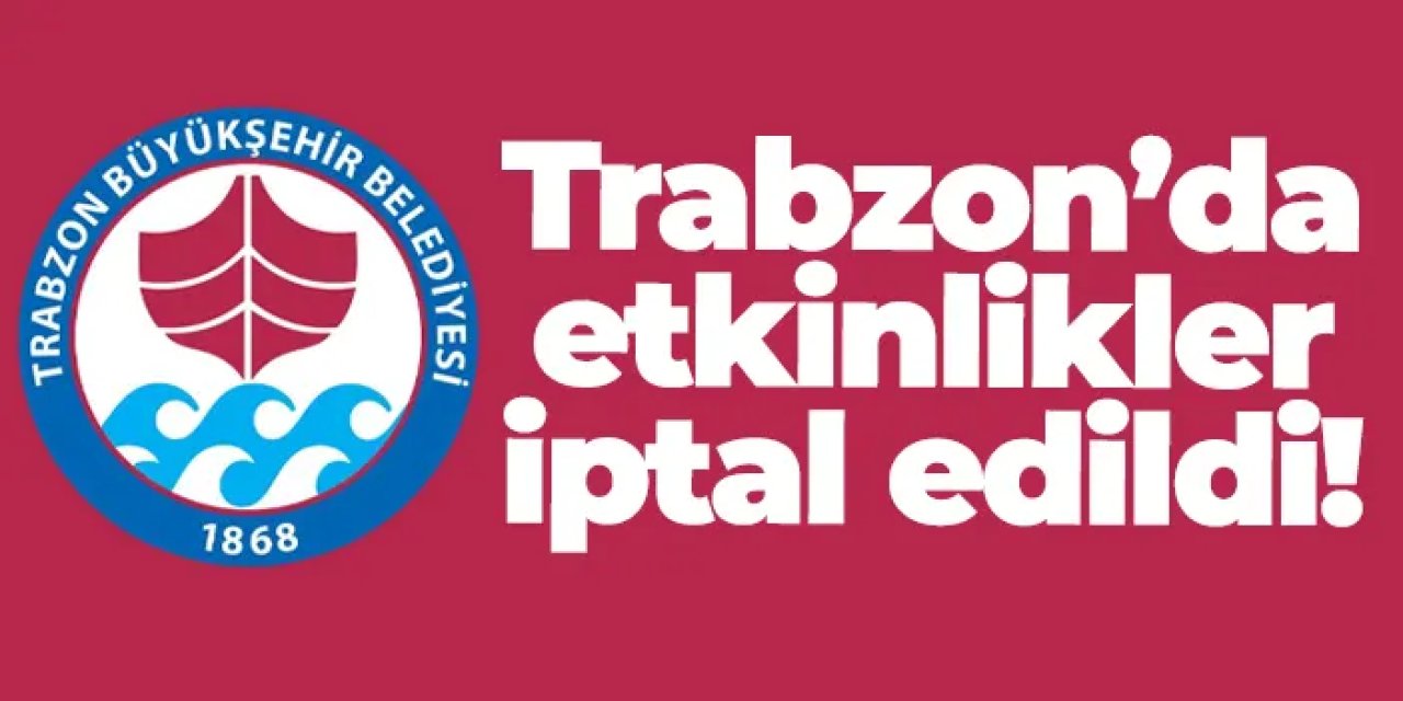 Trabzon’da etkinlikler iptal edildi!