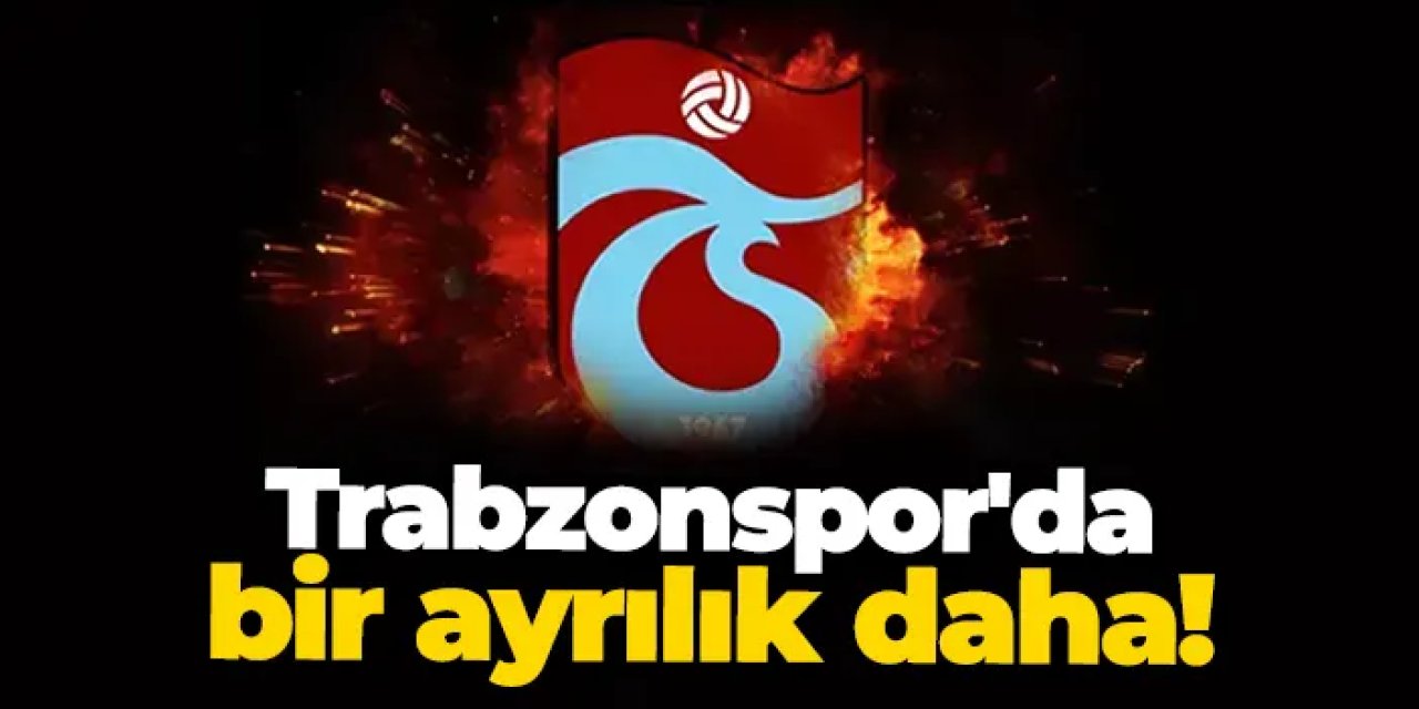 Trabzonspor'da bir ayrılık daha!