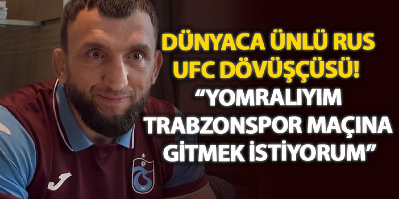 Dünyaca ünlü Rus UFC dövüşçüsü! “Yomralıyım, Trabzonspor maçına gitmek istiyorum”
