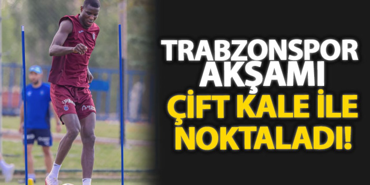 Trabzonspor akşamı çift kale ile noktaladı!