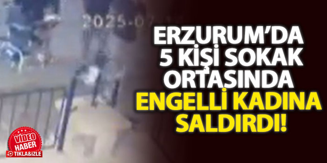 Erzurum’da 5 kişi sokak ortasında engelli kadına saldırdı!