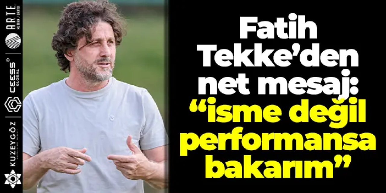 Fatih Tekke’den net mesaj: “İsme değil performansa bakarım”