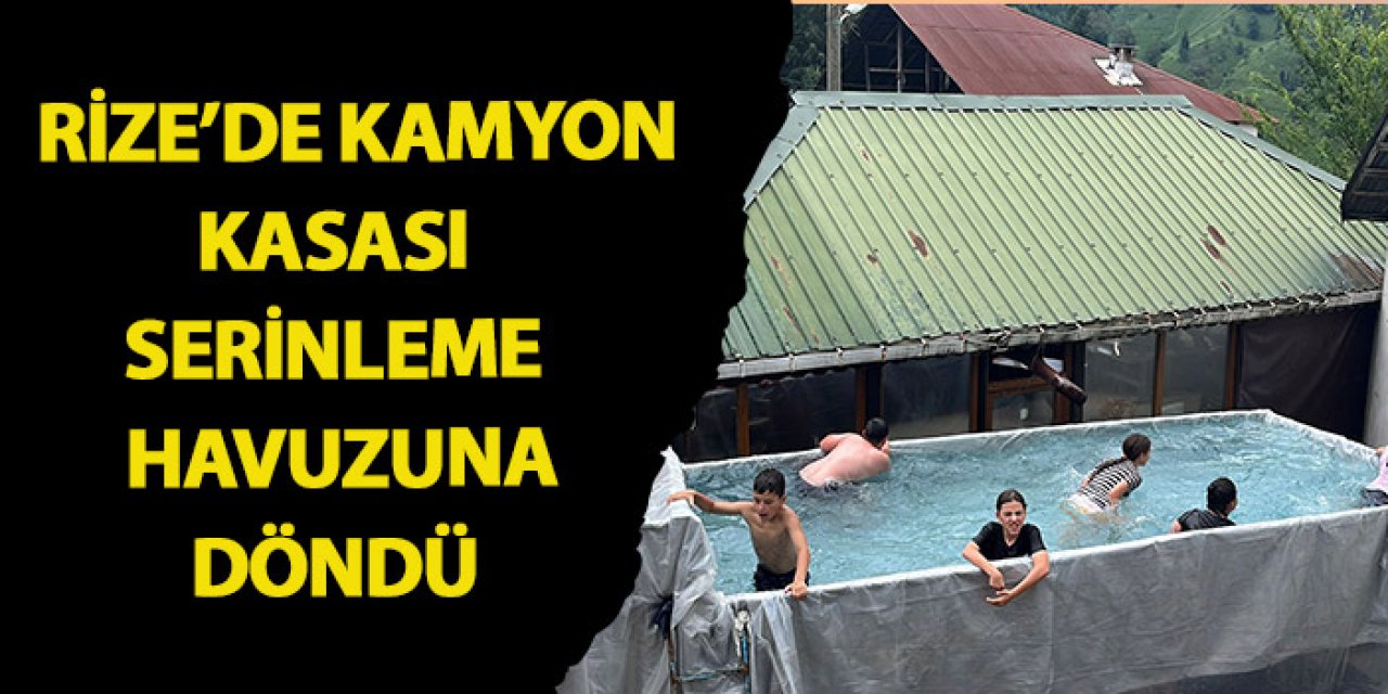 Rize’de kamyon kasası serinleme havuzuna döndü! Çocukları isteyince çareyi böyle buldu