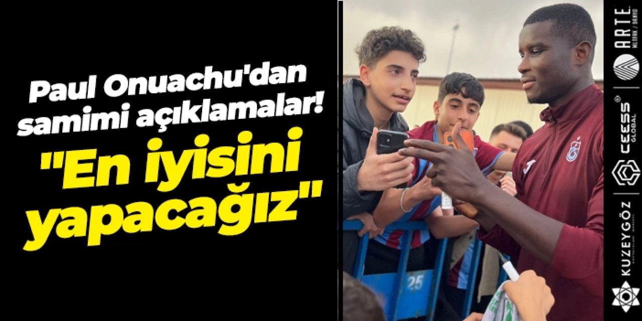 Trabzonspor’da Paul Onuachu'dan samimi açıklamalar: "En iyisini yapacağız"