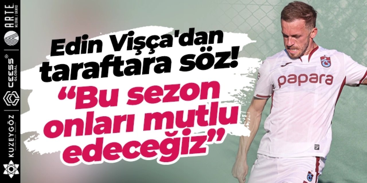Trabzonspor’da Edin Vişça'dan taraftara söz: “Bu sezon onları mutlu edeceğiz”