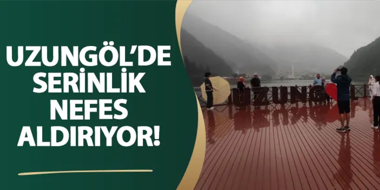 Uzungöl’de serinlik nefes aldırıyor!
