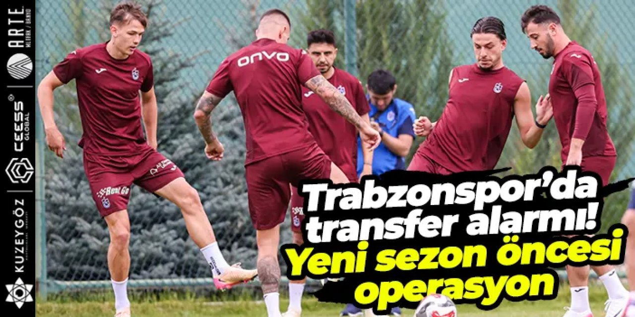 Trabzonspor’da transfer alarmı! Yeni sezon öncesi operasyon