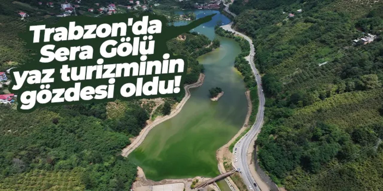 Trabzon'da Sera Gölü yaz turizminin gözdesi oldu!