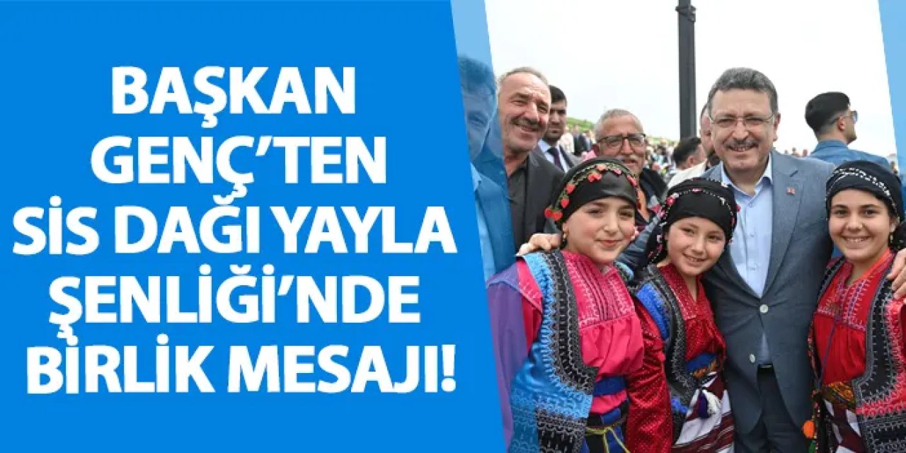 Başkan Genç’ten Sis Dağı Yayla Şenliği’nde birlik mesajı!