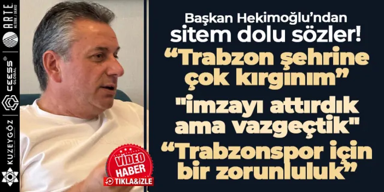 Celil Hekimoğlu’ndan sitem dolu sözler: “Trabzon şehrine çok kırgınım”