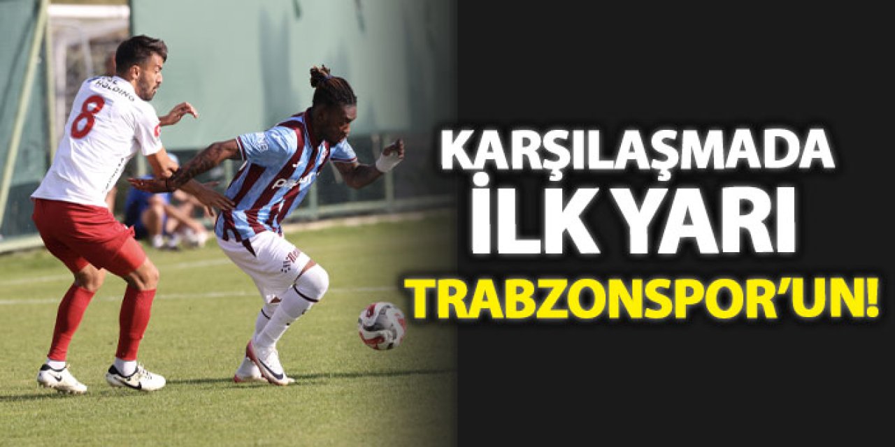 Karşılaşmada ilk yarı Trabzonspor’un!