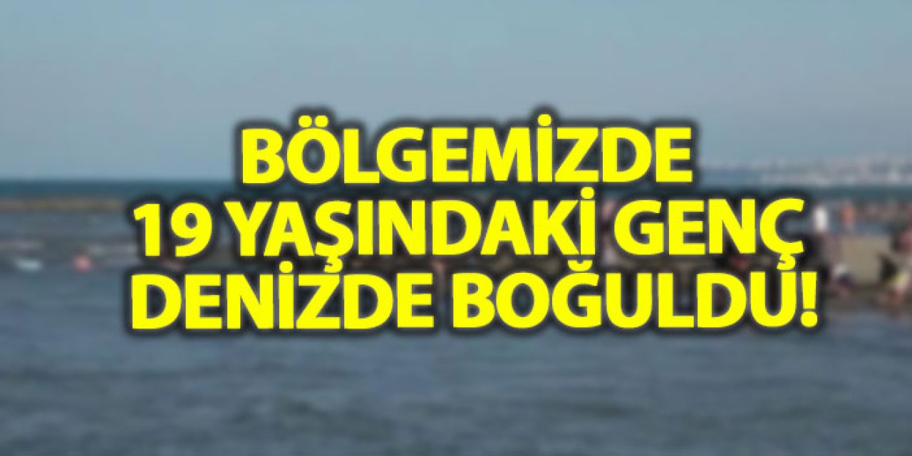 Bölgemizde 19 yaşındaki genç denizde boğuldu!