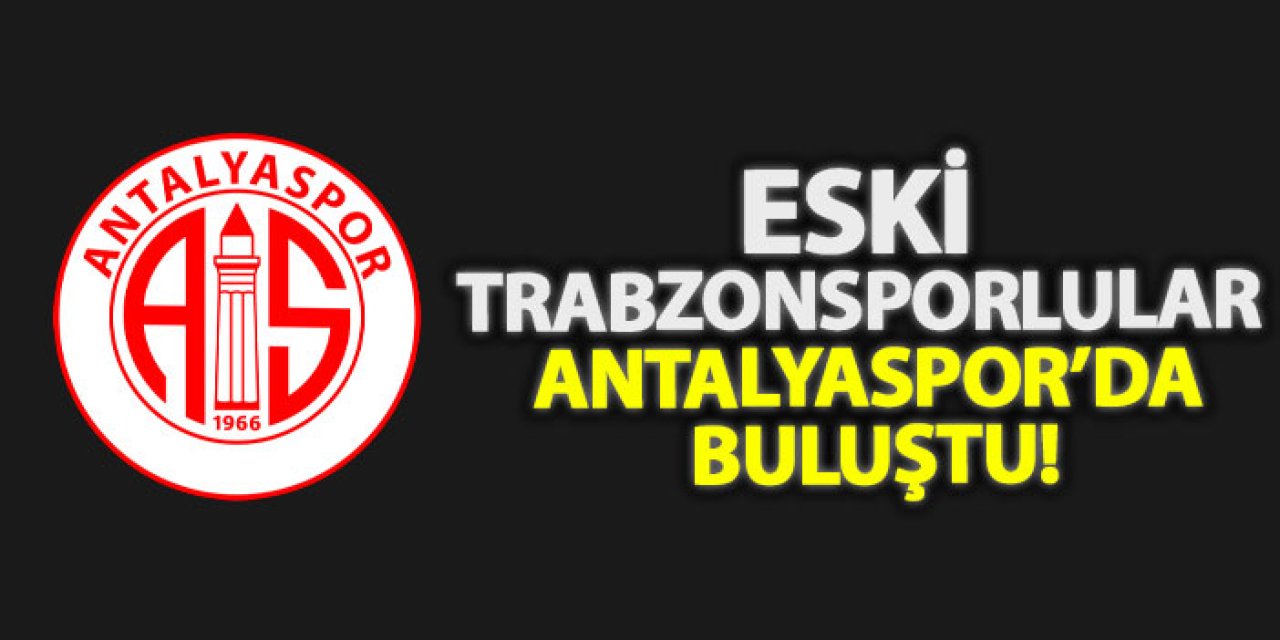 Eski Trabzonsporlular Antalyaspor’da buluştu! Üç önemli isim