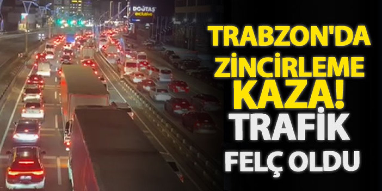 Trabzon'da zincirleme kaza! Trafik felç oldu