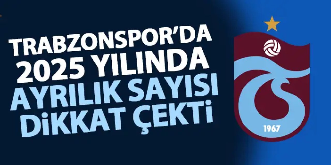 Trabzonspor'da 2025 yılında 10 ayrılık! Devam edecek