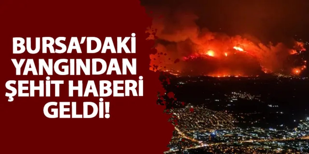 Bursa’daki yangından şehit haberi geldi!