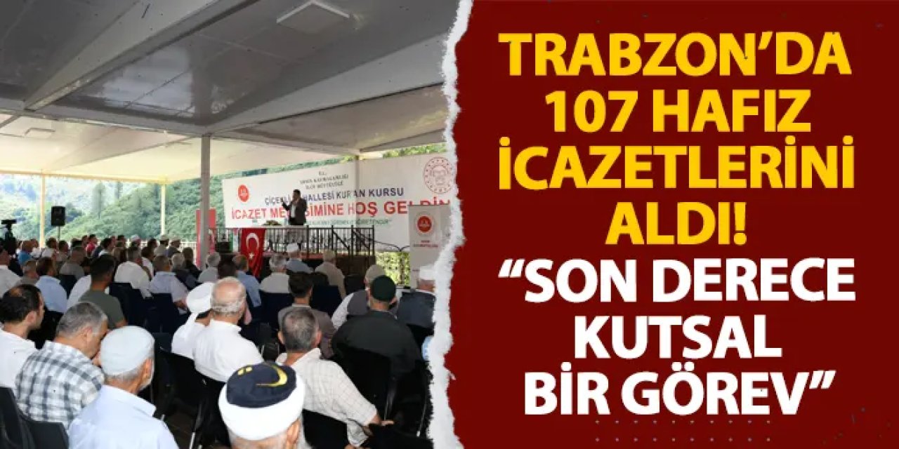 Trabzon’da 107 hafız icazetlerini aldı! “Son derece kutsal bir görev”