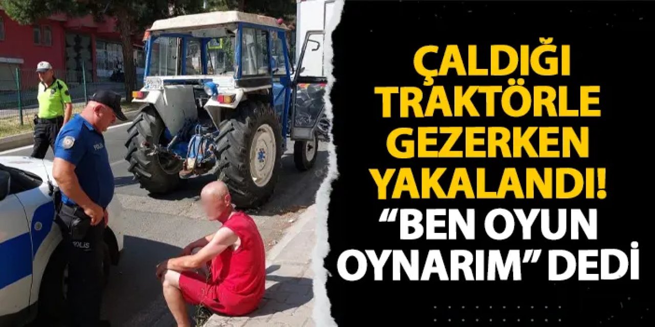 Samsun’da çaldığı traktörle gezerken yakalandı! “Ben oyun oynarım” dedi