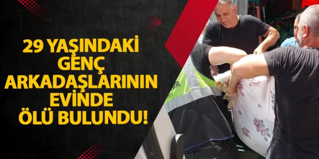 Samsun’da 29 Yaşındaki Genç Arkadaşlarının Evinde Ölü Bulundu!