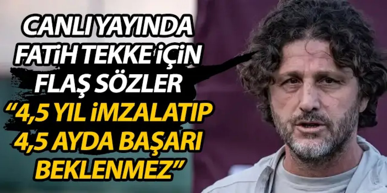Canlı Yayında Trabzonspor sözleri “Fatih Tekke ile 4,5 yıl imzalayıp 4,5 ayda başarı beklenmez”