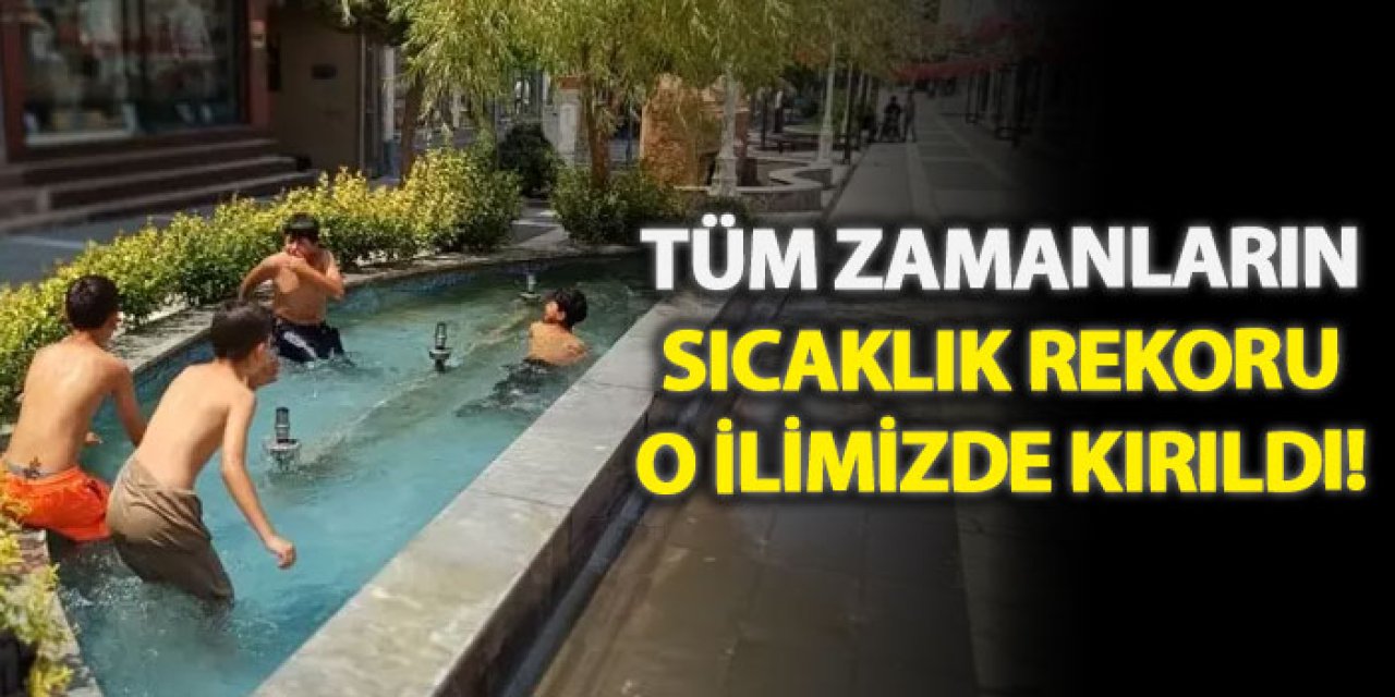 Tüm zamanların sıcaklık rekoru o ilimizde kırıldı!