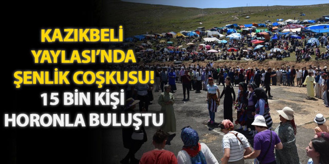 Kazıkbeli Yaylası’nda şenlik coşkusu! 15 bin kişi horonla buluştu
