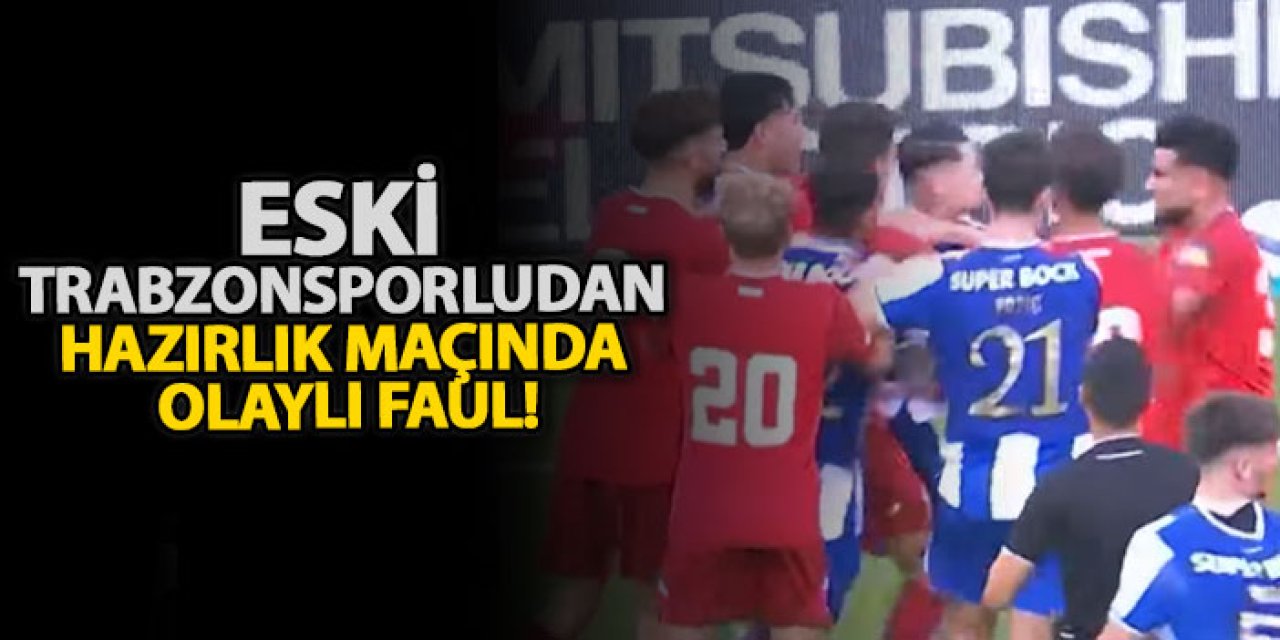 Eski Trabzonsporludan hazırlık maçında olaylı faul!