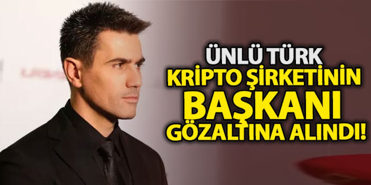 Ünlü Türk kripto şirketinin başkanı gözaltına alındı!