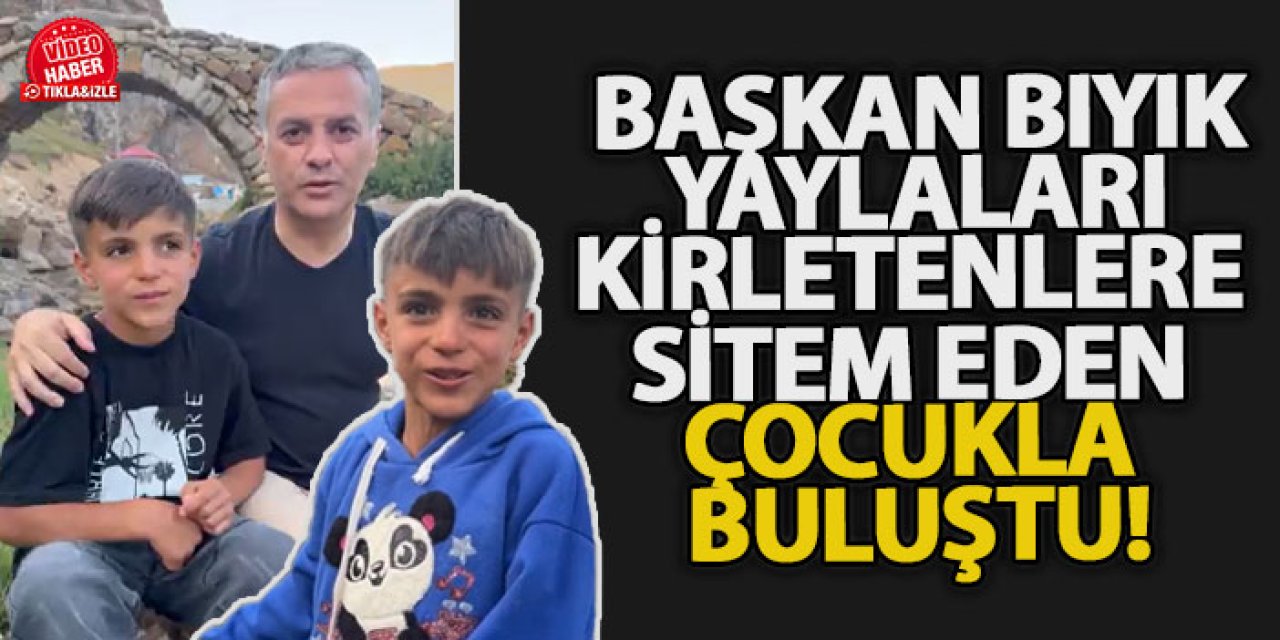 Başkan Bıyık, yaylaları kirletenlere sitem eden çocukla buluştu!