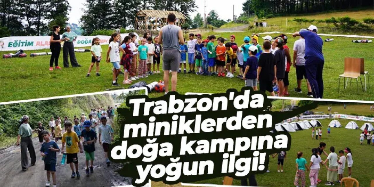 Trabzon'da miniklerden doğa kampına yoğun ilgi!