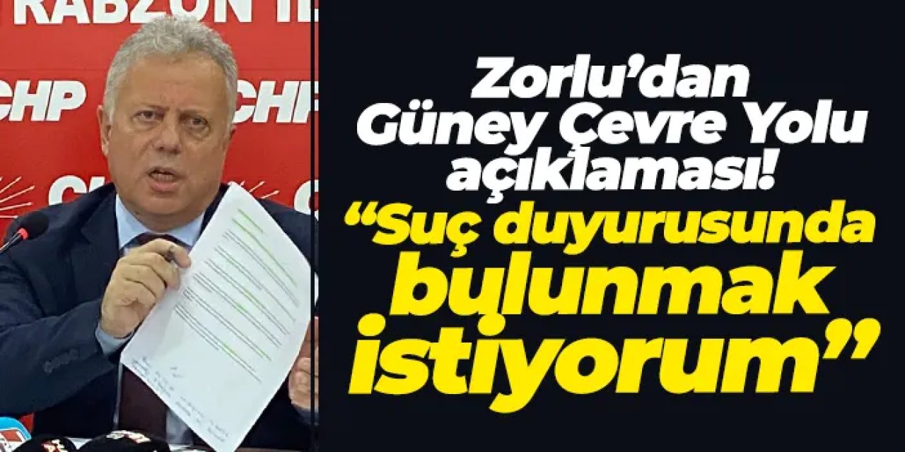 Zorlu’dan Güney Çevre Yolu açıklaması! “Suç duyurusunda bulunmak istiyorum”