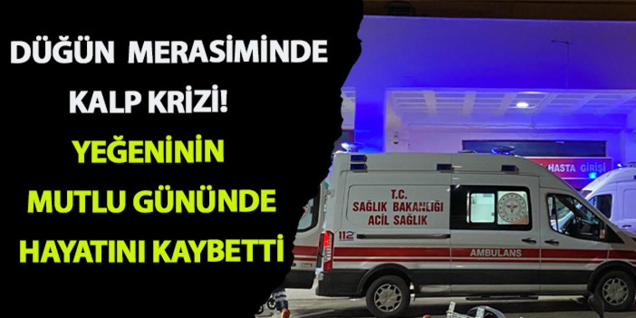 Düğün merasiminde kalp krizi! Yeğeninin mutlu gününde hayatını kaybetti