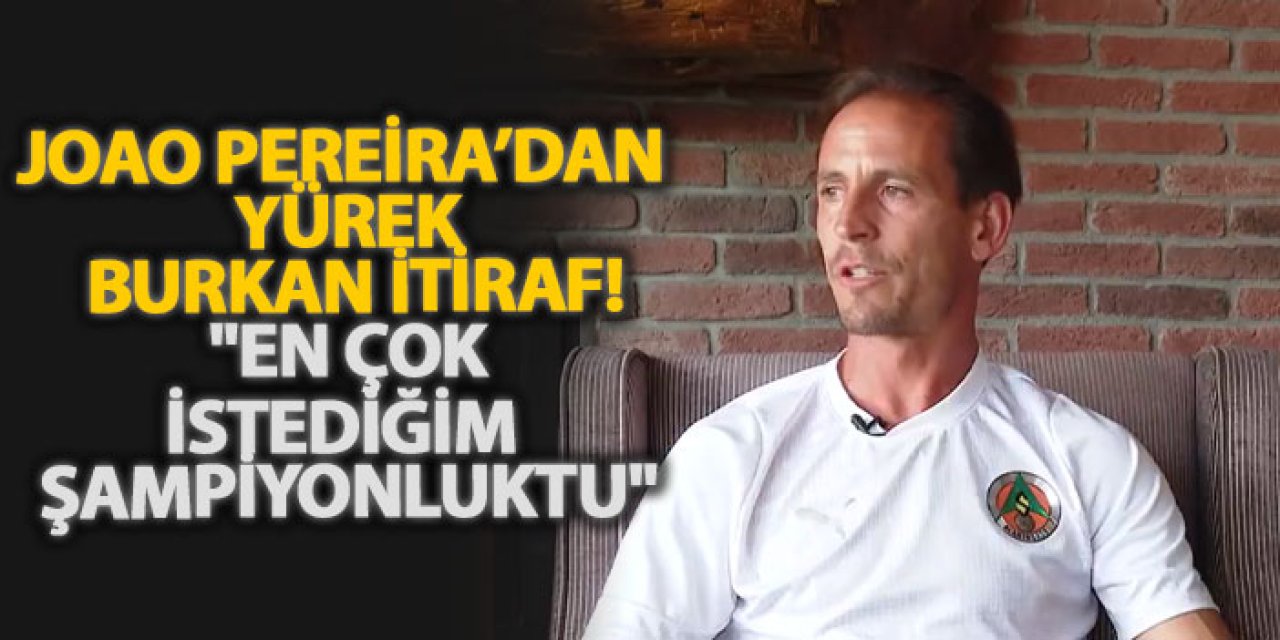 Joao Pereira’dan yürek burkan itiraf! "En çok istediğim şampiyonluktu"