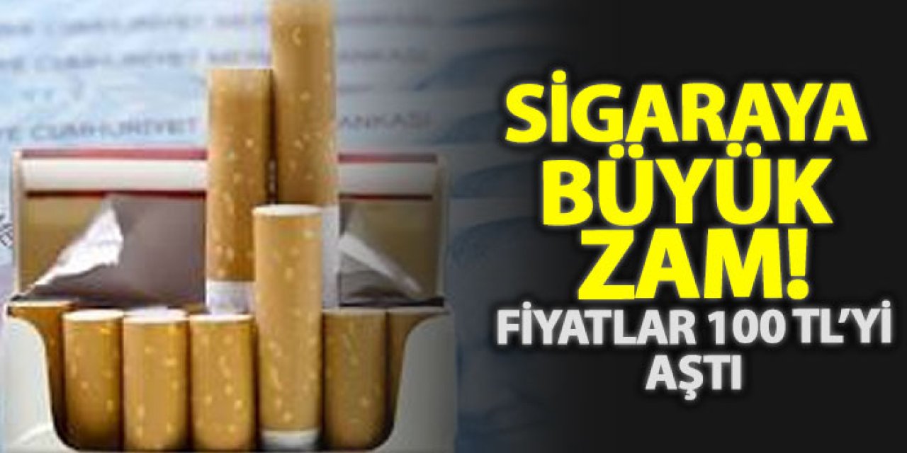 Sigaraya büyük zam! Fiyatlar 100 TL’yi aştı
